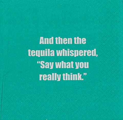 NAPKIN - And then the tequila whispered, "Say what you...