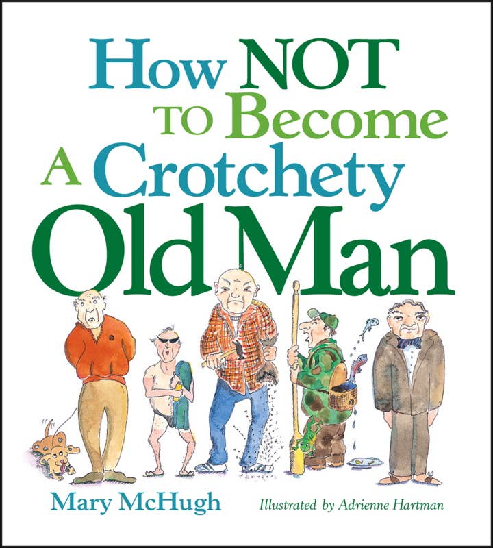 How Not to Become a Crotchety Old Man by Mary McHugh