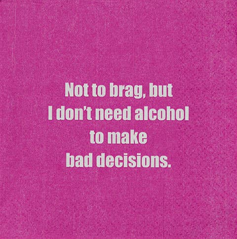 NAPKIN - Not to brag, but I don't need alcohol....